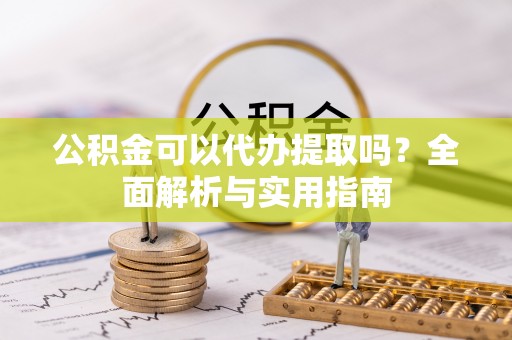 士林公积金可以代办提取吗？全面解析与实用指南