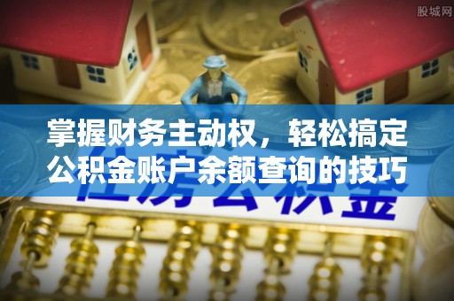 士林掌握财务主动权，轻松搞定公积金账户余额查询的技巧与方法