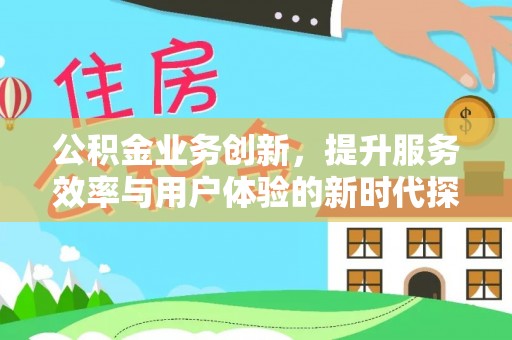 士林公积金业务创新，提升服务效率与用户体验的新时代探索