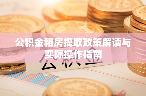 士林公积金租房提取政策解读与实际操作指南