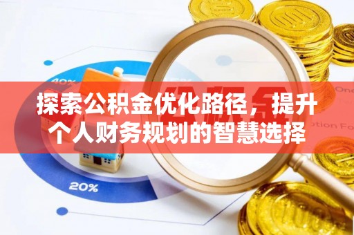 士林探索公积金优化路径，提升个人财务规划的智慧选择