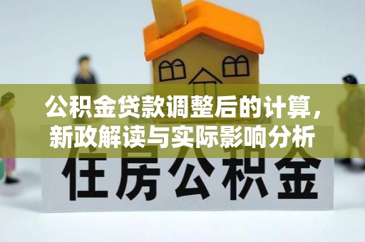 士林公积金贷款调整后的计算，新政解读与实际影响分析