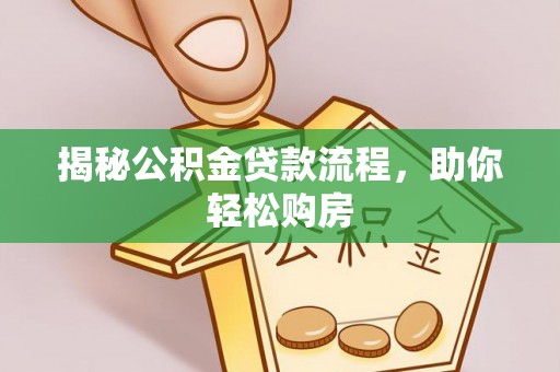 士林揭秘公积金贷款流程，助你轻松购房