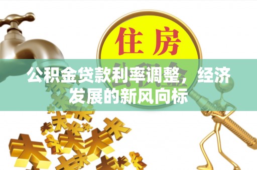 士林公积金贷款利率调整，经济发展的新风向标