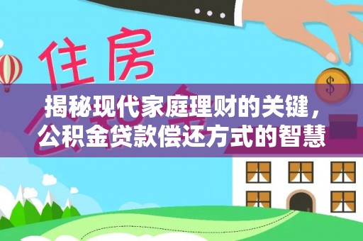 士林揭秘现代家庭理财的关键，公积金贷款偿还方式的智慧选择