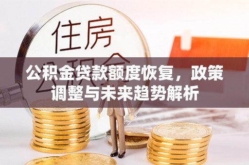 士林公积金贷款额度恢复，政策调整与未来趋势解析