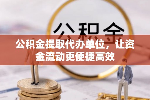 士林公积金提取代办单位，让资金流动更便捷高效