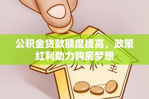 士林公积金贷款额度提高，政策红利助力购房梦想