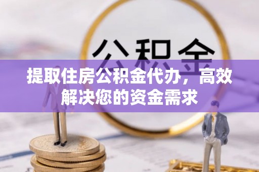 士林提取住房公积金代办，高效解决您的资金需求
