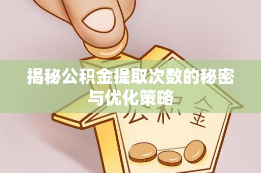士林揭秘公积金提取次数的秘密与优化策略