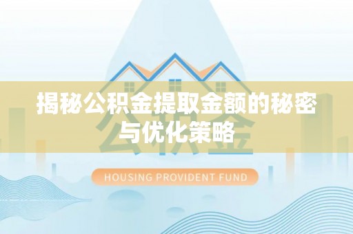士林揭秘公积金提取金额的秘密与优化策略