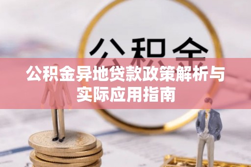 士林公积金异地贷款政策解析与实际应用指南