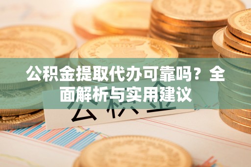 士林公积金提取代办可靠吗？全面解析与实用建议