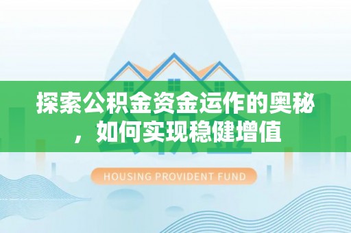 士林探索公积金资金运作的奥秘，如何实现稳健增值