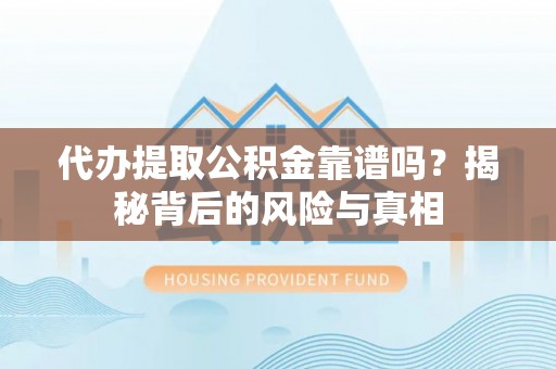 士林代办提取公积金靠谱吗？揭秘背后的风险与真相
