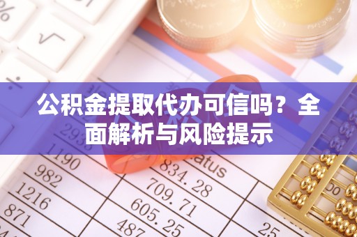 士林公积金提取代办可信吗？全面解析与风险提示