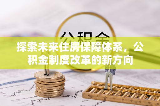 士林探索未来住房保障体系，公积金制度改革的新方向