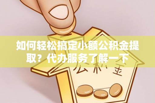 士林如何轻松搞定小额公积金提取？代办服务了解一下