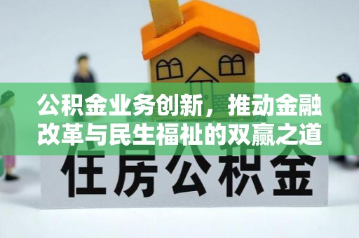 士林公积金业务创新，推动金融改革与民生福祉的双赢之道