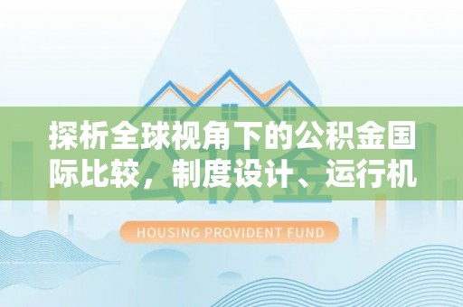 士林探析全球视角下的公积金国际比较，制度设计、运行机制与未来趋势