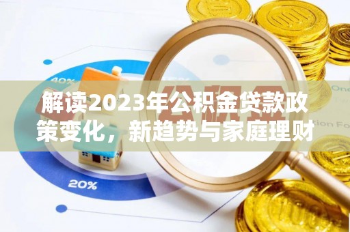 士林解读2023年公积金贷款政策变化，新趋势与家庭理财规划