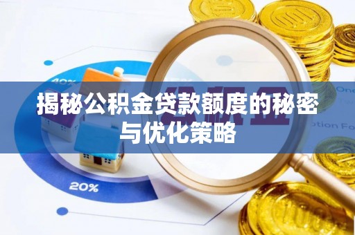 士林揭秘公积金贷款额度的秘密与优化策略