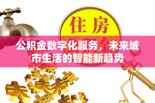 士林公积金数字化服务，未来城市生活的智能新趋势