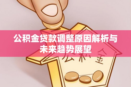 士林公积金贷款调整原因解析与未来趋势展望