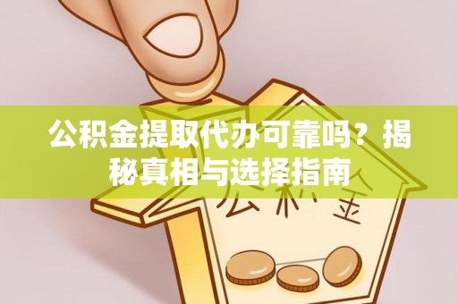 士林公积金提取代办可靠吗？揭秘真相与选择指南
