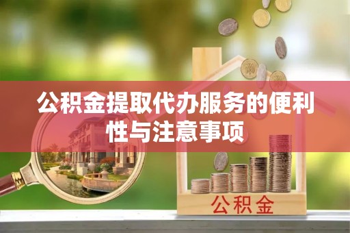 士林公积金提取代办服务的便利性与注意事项