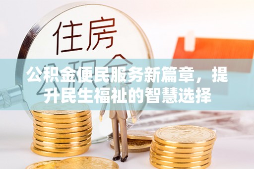 士林公积金便民服务新篇章，提升民生福祉的智慧选择