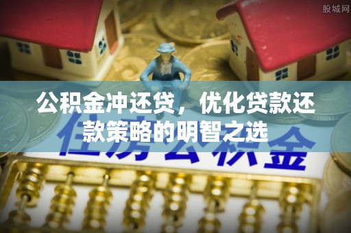 士林公积金冲还贷，优化贷款还款策略的明智之选