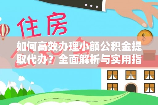 士林如何高效办理小额公积金提取代办？全面解析与实用指南