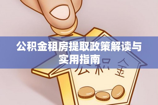 士林公积金租房提取政策解读与实用指南