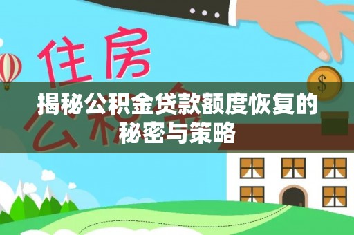 士林揭秘公积金贷款额度恢复的秘密与策略