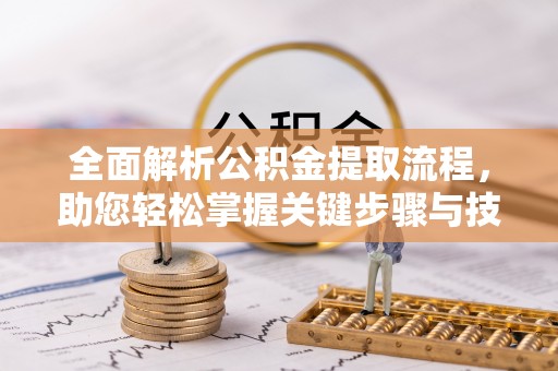 士林全面解析公积金提取流程，助您轻松掌握关键步骤与技巧