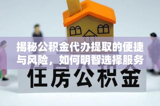 士林揭秘公积金代办提取的便捷与风险，如何明智选择服务？
