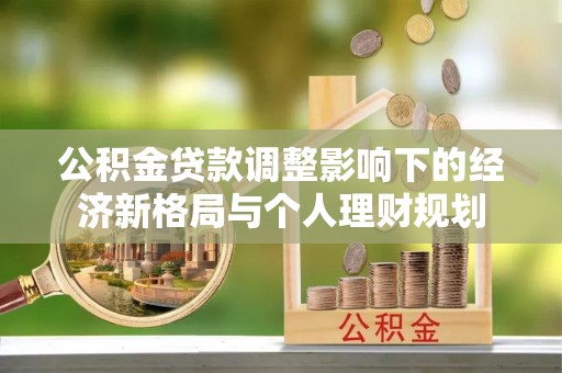 士林公积金贷款调整影响下的经济新格局与个人理财规划