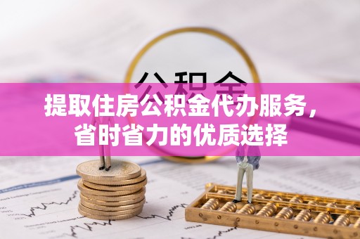 士林提取住房公积金代办服务，省时省力的优质选择