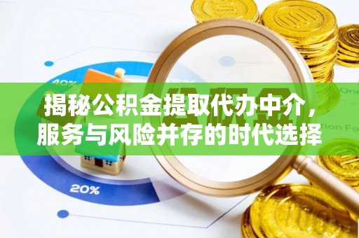 士林揭秘公积金提取代办中介，服务与风险并存的时代选择