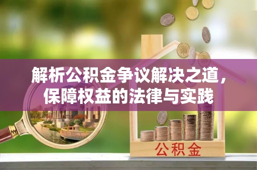 士林解析公积金争议解决之道，保障权益的法律与实践