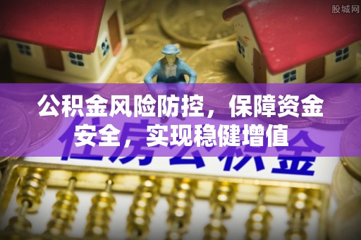 士林公积金风险防控，保障资金安全，实现稳健增值