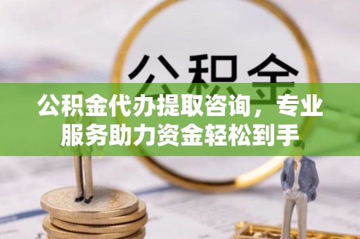 士林公积金代办提取咨询，专业服务助力资金轻松到手