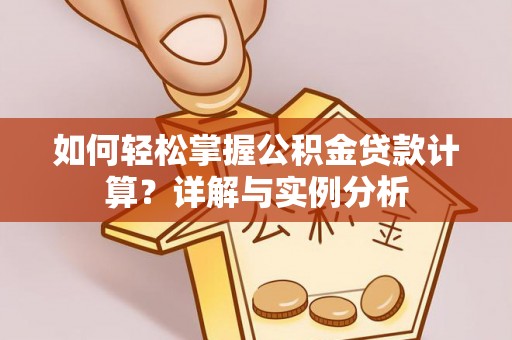 士林如何轻松掌握公积金贷款计算？详解与实例分析