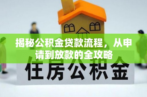 士林揭秘公积金贷款流程，从申请到放款的全攻略
