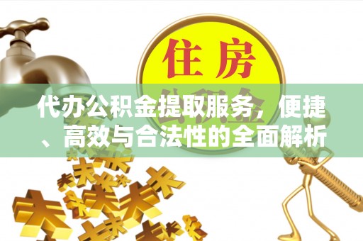 士林代办公积金提取服务，便捷、高效与合法性的全面解析