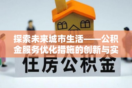 士林探索未来城市生活——公积金服务优化措施的创新与实践