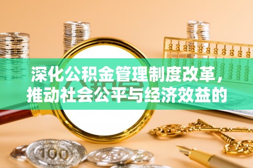 士林深化公积金管理制度改革，推动社会公平与经济效益的双赢