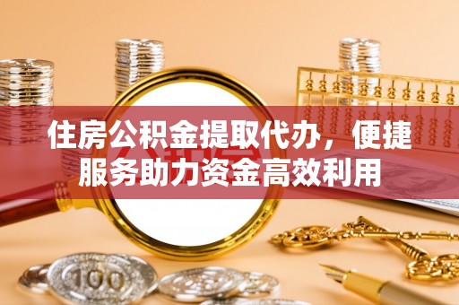 士林住房公积金提取代办，便捷服务助力资金高效利用