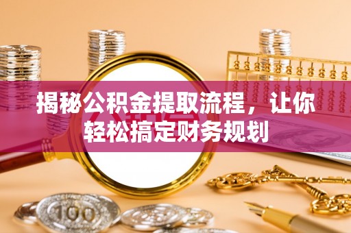 士林揭秘公积金提取流程，让你轻松搞定财务规划